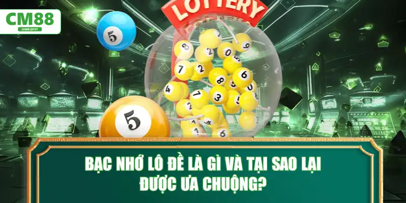 Bạc nhớ lô đề là gì và tại sao lại được ưa chuộng?