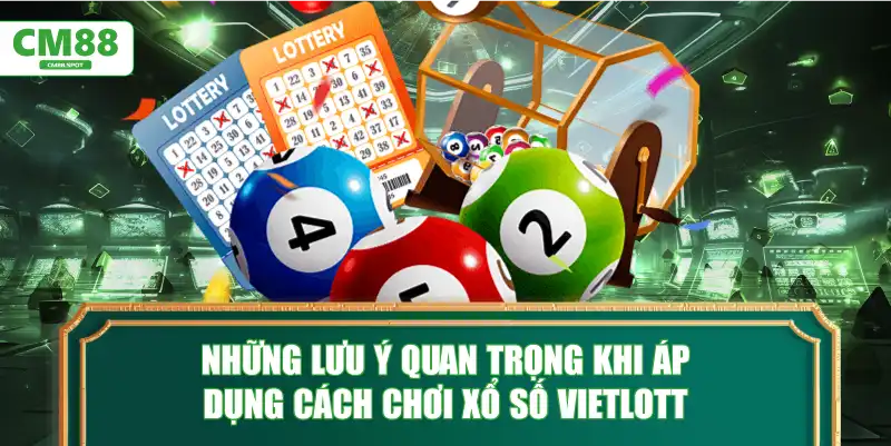 Những lưu ý quan trọng khi áp dụng cách chơi xổ số Vietlott