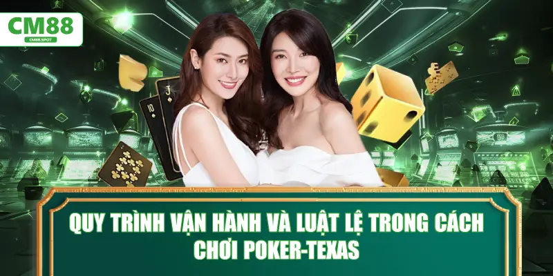 Quy trình vận hành và luật lệ trong cách chơi Poker-texas